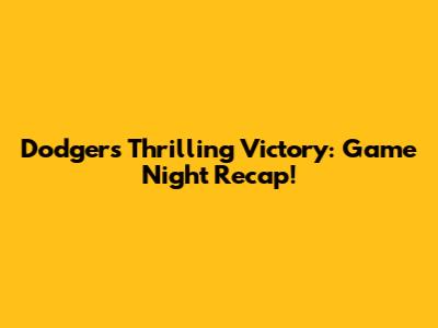 Dodgers' Thrilling Victory: Game Night Recap!