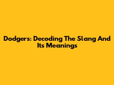 Dodgers: Decoding The Slang And Its Meanings