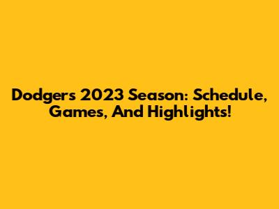 Dodgers 2023 Season: Schedule, Games, And Highlights!