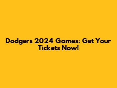 Dodgers 2024 Games: Get Your Tickets Now!