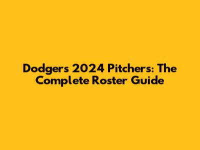 Dodgers 2024 Pitchers: The Complete Roster Guide