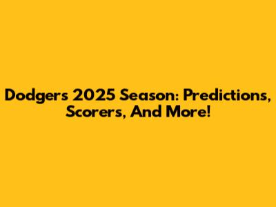 Dodgers 2025 Season: Predictions, Scorers, And More!