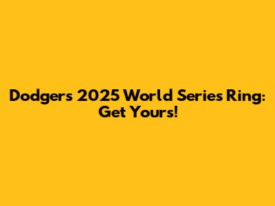 Dodgers 2025 World Series Ring: Get Yours!