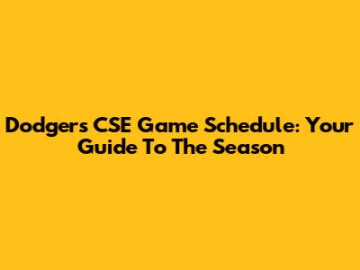 Dodgers CSE Game Schedule: Your Guide To The Season