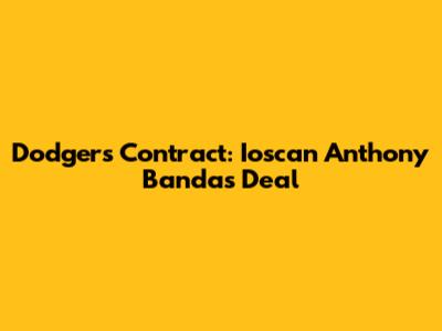 Dodgers Contract: Ioscan Anthony Banda's Deal