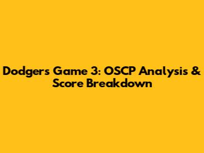 Dodgers Game 3: OSCP Analysis & Score Breakdown