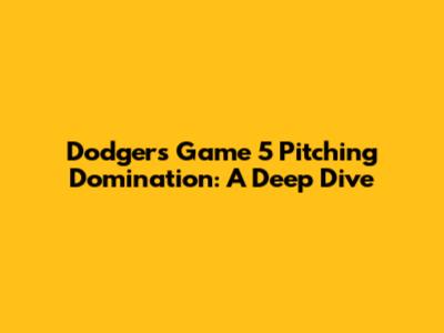 Dodgers Game 5 Pitching Domination: A Deep Dive
