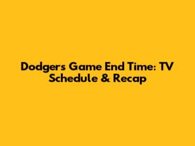 Dodgers Game End Time: TV Schedule & Recap