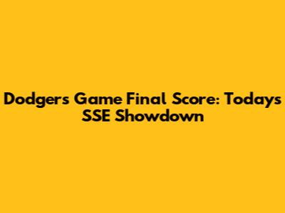 Dodgers Game Final Score: Today's SSE Showdown