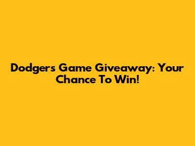 Dodgers Game Giveaway: Your Chance To Win!