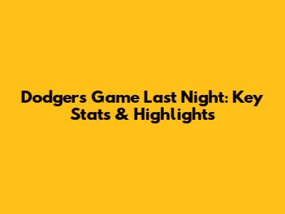 Dodgers Game Last Night: Key Stats & Highlights