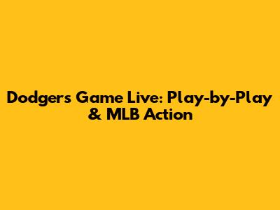 Dodgers Game Live: Play-by-Play & MLB Action