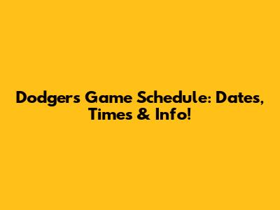 Dodgers Game Schedule: Dates, Times & Info!