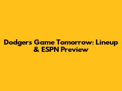 Dodgers Game Tomorrow: Lineup & ESPN Preview