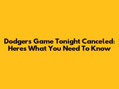 Dodgers Game Tonight Canceled: Here's What You Need To Know