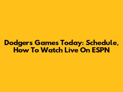 Dodgers Games Today: Schedule, How To Watch Live On ESPN