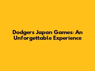 Dodgers Japan Games: An Unforgettable Experience