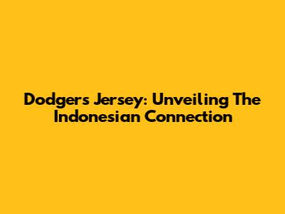 Dodgers Jersey: Unveiling The Indonesian Connection
