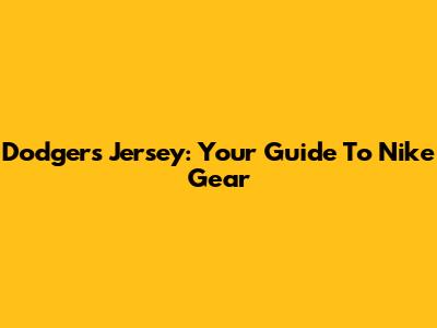 Dodgers Jersey: Your Guide To Nike Gear