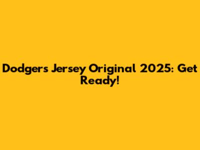 Dodgers Jersey Original 2025: Get Ready!