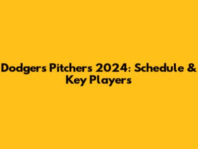 Dodgers Pitchers 2024: Schedule & Key Players