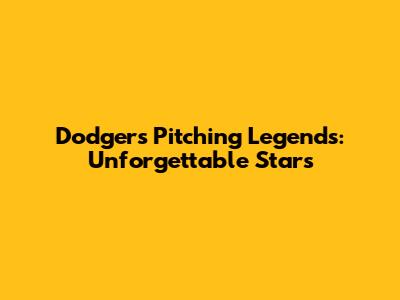 Dodgers Pitching Legends: Unforgettable Stars