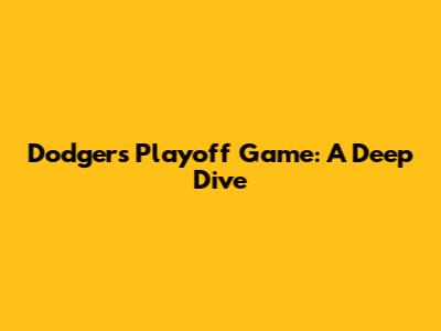 Dodgers Playoff Game: A Deep Dive