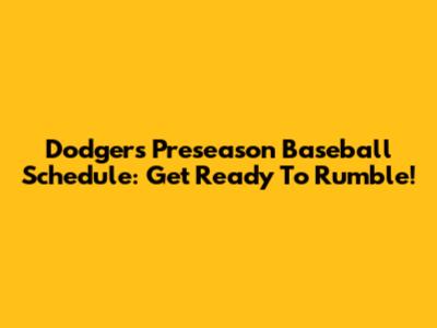 Dodgers Preseason Baseball Schedule: Get Ready To Rumble!