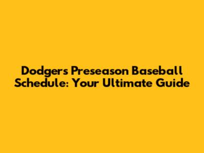 Dodgers Preseason Baseball Schedule: Your Ultimate Guide