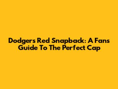 Dodgers Red Snapback: A Fan's Guide To The Perfect Cap