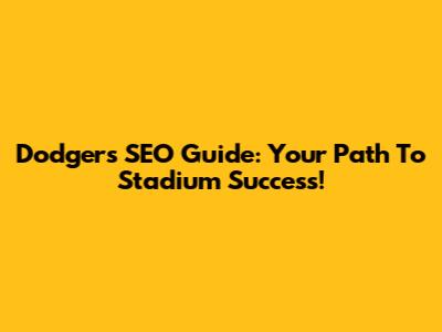 Dodgers SEO Guide: Your Path To Stadium Success!
