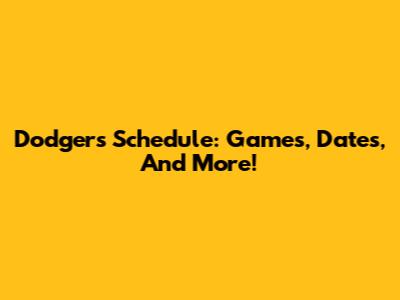 Dodgers Schedule: Games, Dates, And More!