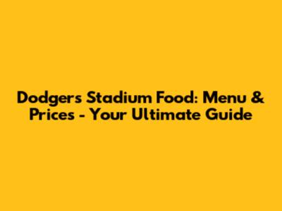 Dodgers Stadium Food: Menu & Prices - Your Ultimate Guide
