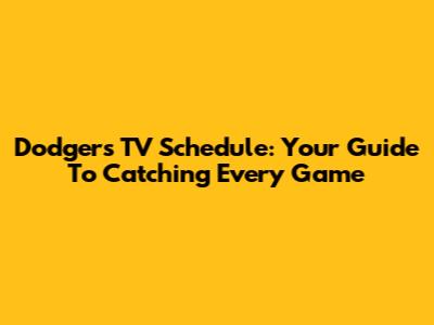 Dodgers TV Schedule: Your Guide To Catching Every Game