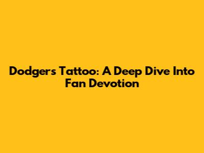 Dodgers Tattoo: A Deep Dive Into Fan Devotion