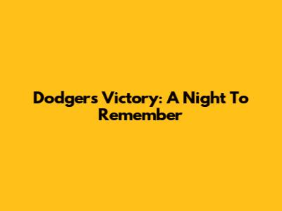 Dodgers Victory: A Night To Remember