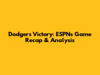Dodgers Victory: ESPN's Game Recap & Analysis
