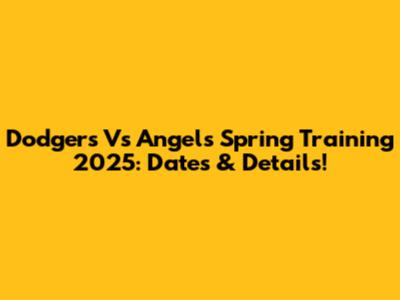 Dodgers Vs Angels Spring Training 2025: Dates & Details!