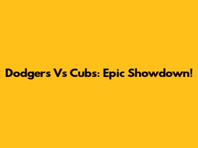 Dodgers Vs Cubs: Epic Showdown!