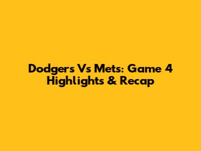 Dodgers Vs Mets: Game 4 Highlights & Recap