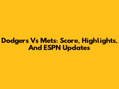Dodgers Vs Mets: Score, Highlights, And ESPN Updates