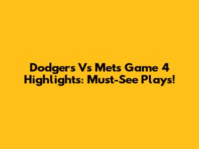 Dodgers Vs Mets Game 4 Highlights: Must-See Plays!
