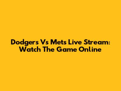 Dodgers Vs Mets Live Stream: Watch The Game Online