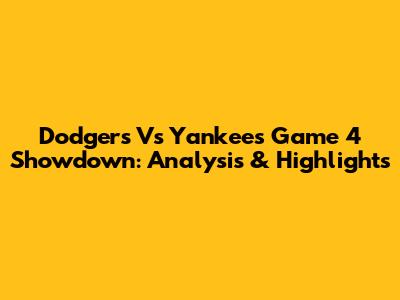 Dodgers Vs Yankees Game 4 Showdown: Analysis & Highlights