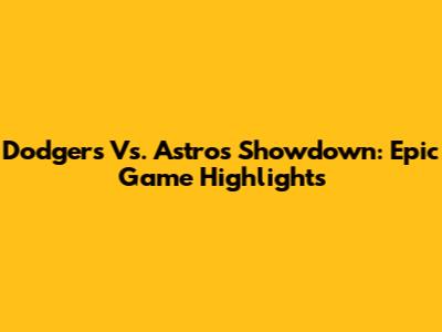 Dodgers Vs. Astros Showdown: Epic Game Highlights