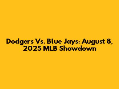 Dodgers Vs. Blue Jays: August 8, 2025 MLB Showdown