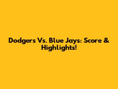 Dodgers Vs. Blue Jays: Score & Highlights!