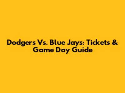 Dodgers Vs. Blue Jays: Tickets & Game Day Guide