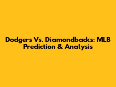 Dodgers Vs. Diamondbacks: MLB Prediction & Analysis
