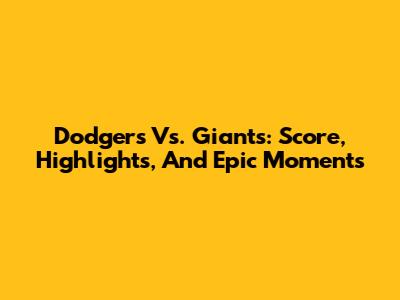 Dodgers Vs. Giants: Score, Highlights, And Epic Moments
